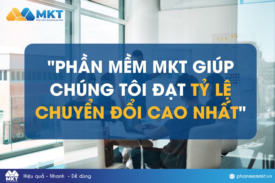 Khách hàng khẳng định: 'Phần mềm MKT giúp chúng tôi đạt tỷ lệ chuyển đổi cao nhất!'