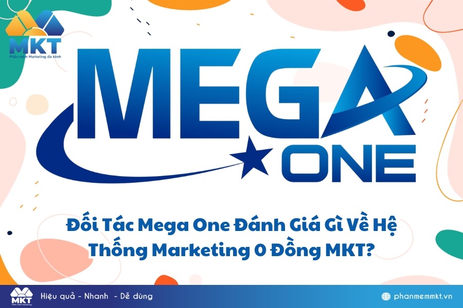 Đối tác Mega One đánh giá gì về hệ thông Marketing 0 đồng MKT Đối tác Mega One đánh giá gì về hệ thông Marketing 0 đồng MKT