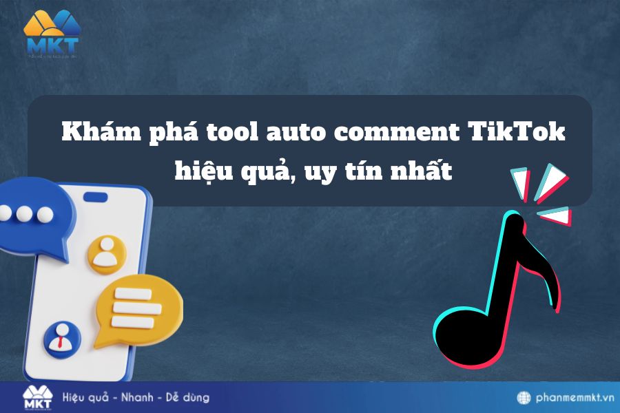 Tìm hiểu tool auto comment TikTok hiệu quả, uy tín nhất