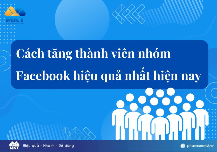 Khám phá những cách tăng thành viên nhóm Facebook hiệu quả nhất hiện nay